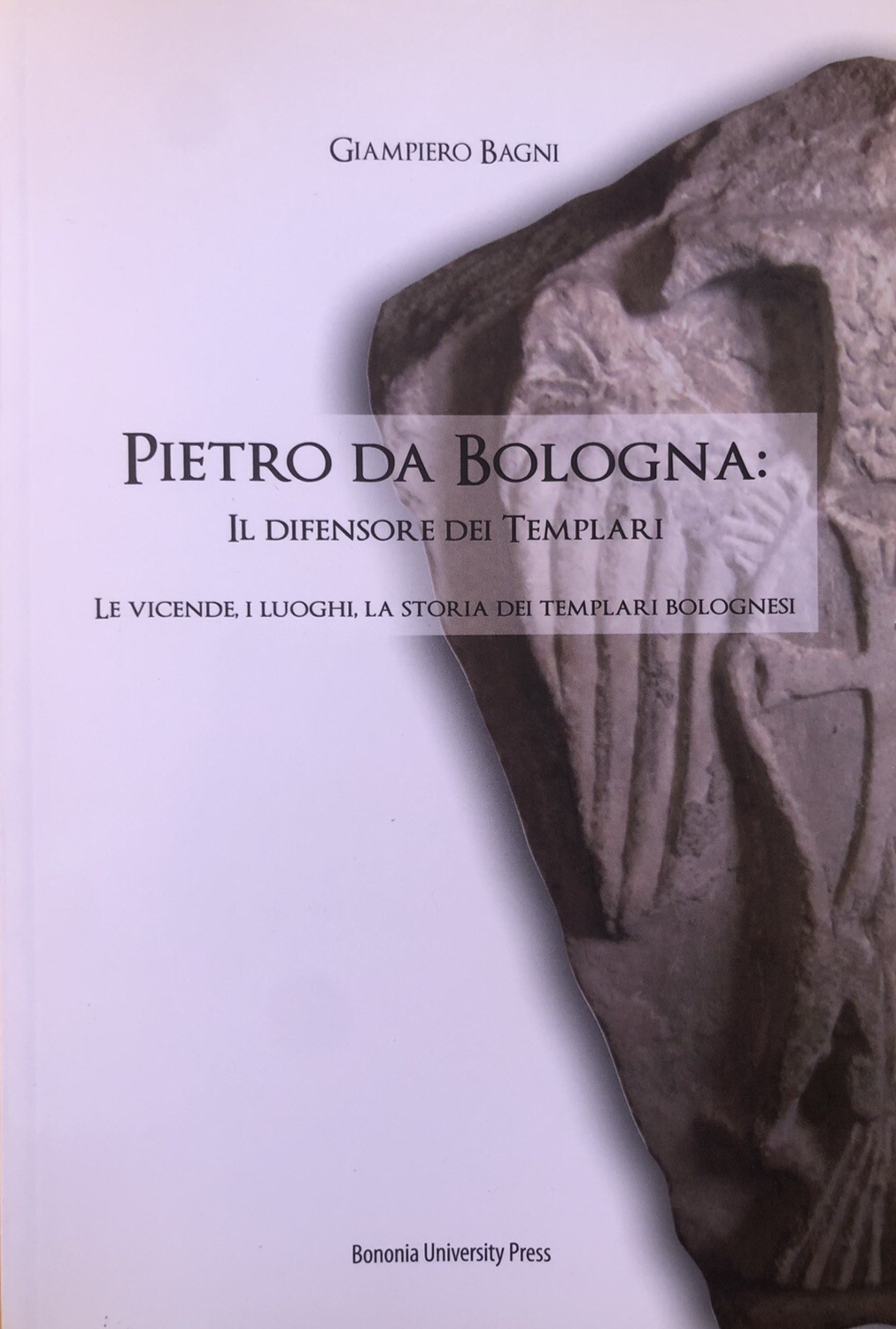 Pietro da Bologna il difensore dei templari, Giampietro Bagni, Bononia Universit