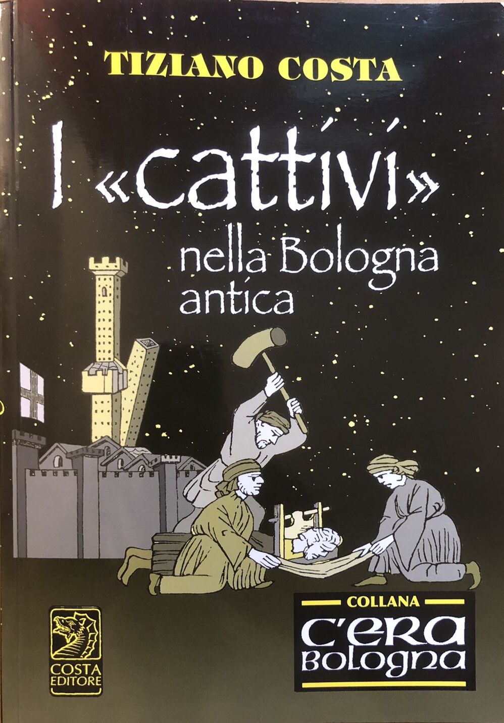 I cattivi nella Bologna antica, Tiziano Costa. 2013 Costa editore