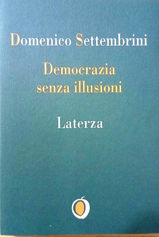 Democrazia senza illusioni - Domenico Settembrini - Laterza 1994