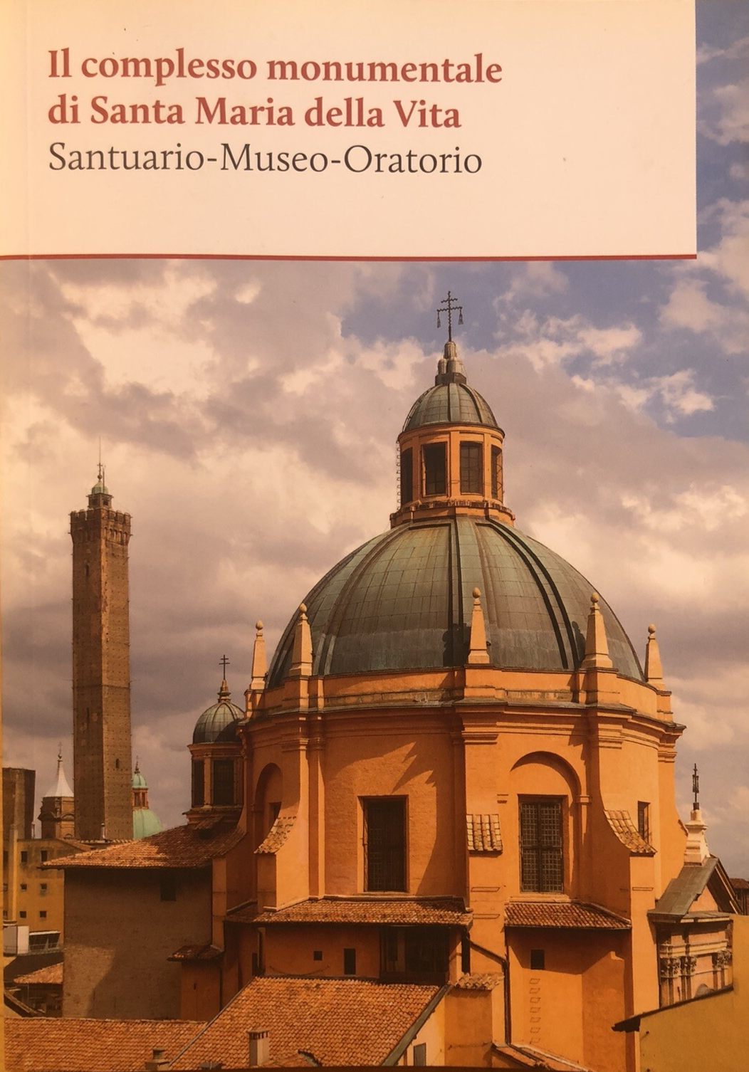 Il complesso monumentale di Santa Maria della vita. Bologna, F. Roversi 2014