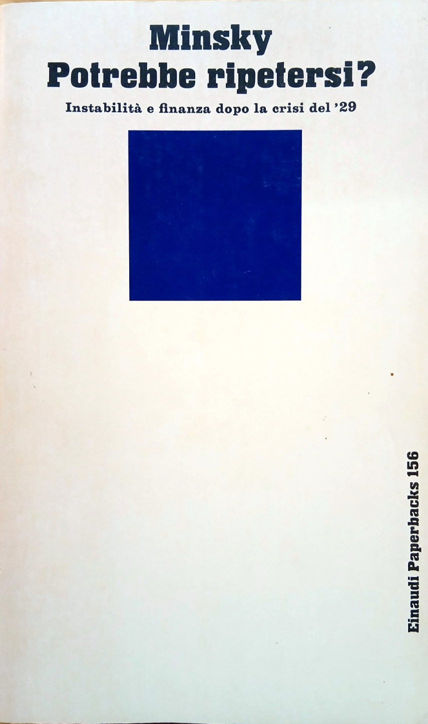 Potrebbe ripetersi? Minsky - Instabilità e finanza dopo la crisi . .Einaudi 1984
