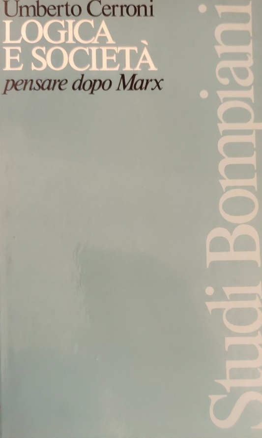 Logica e società - Umberto Cerroni - Pensare dopo Marx - Filosofia Bompiani 1982
