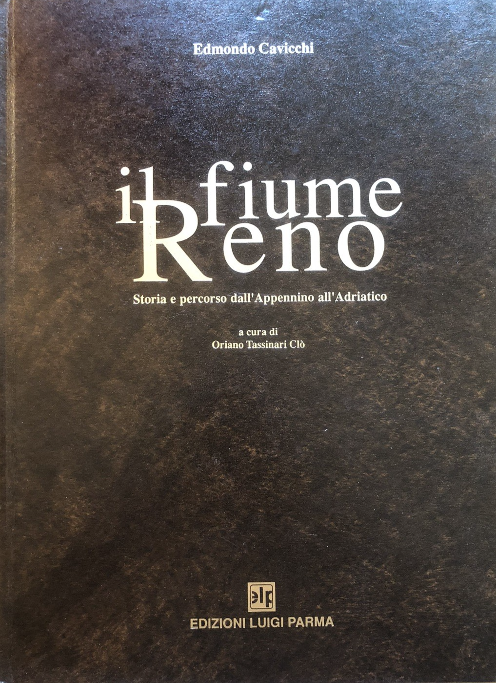 Il fiume Reno storia e percorso dell'Appennino all'Adriatico - Edmondo Cavicchi