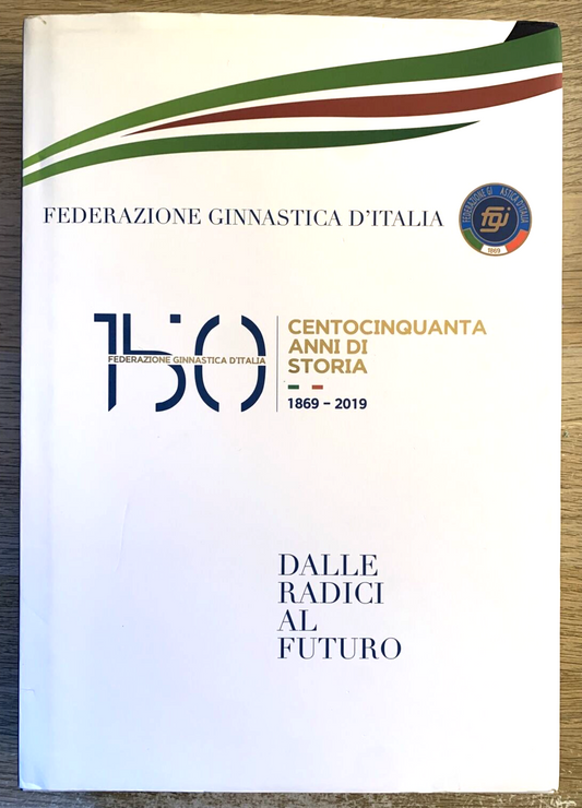 FEDERAZIONE GINNASTICA D'ITALIA 150 ANNI. dalle radici al futuro 1869-2019