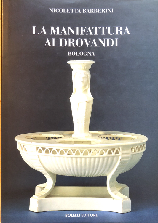 La manifattura Aldrovandi, Nicoletta Barberini, Bologna. Bolelli ed. 1996