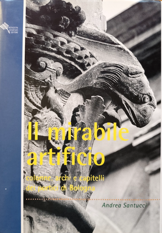 Il mirabile artificio colonne archi capitelli dei portici di Bologna A. Santucci
