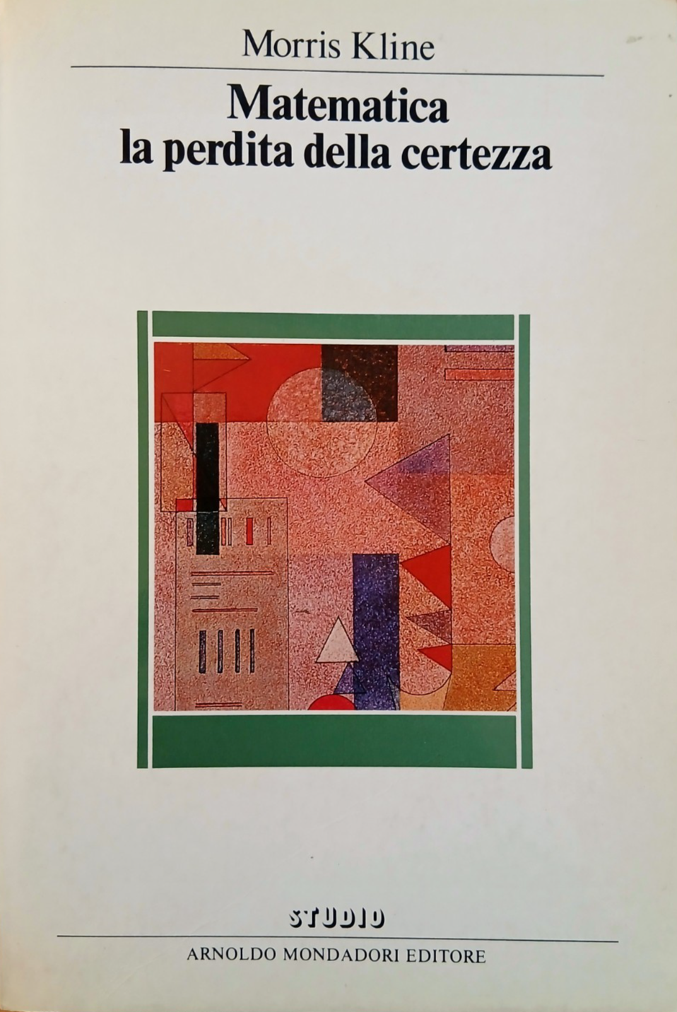Matematica la perdita della certezza - Morris Kline - Mondadori 1985