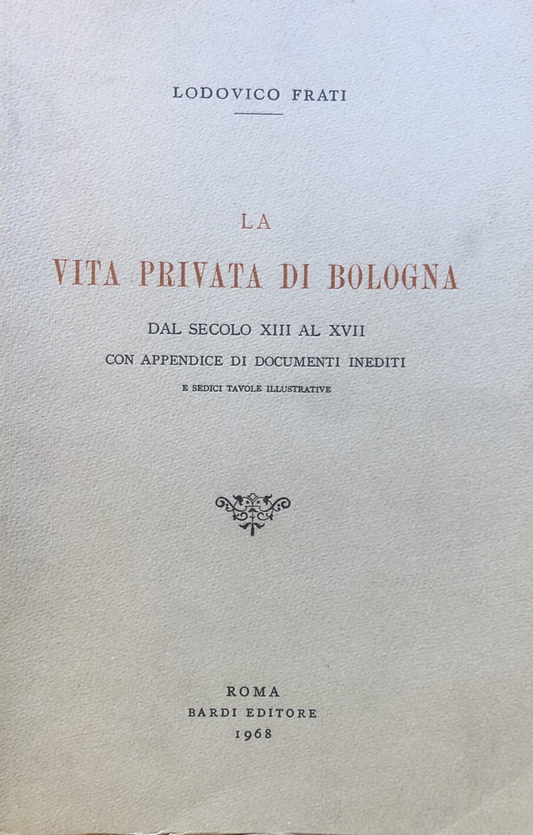 La vita privata di Bologna - Lodovico Frati, Bardi editore 1968