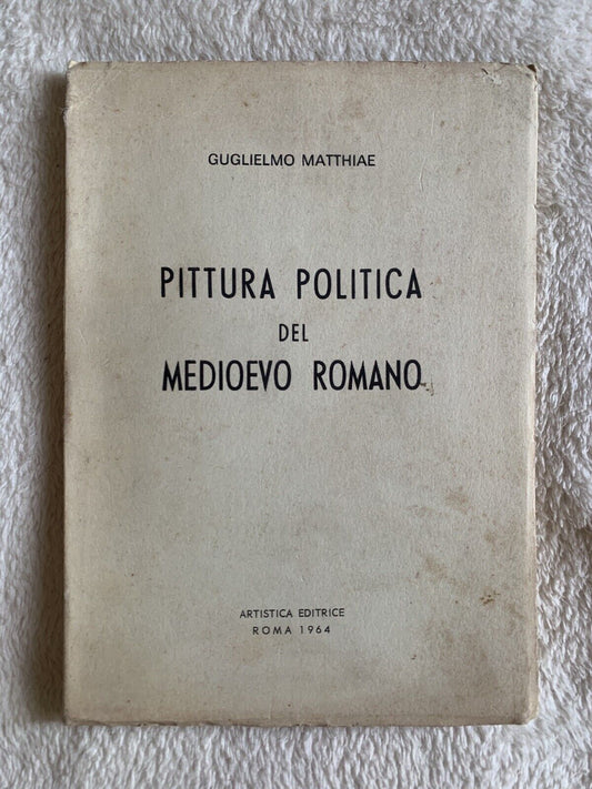 Pittura Politica del medioevo romano - Guglielmo Matthiae, Artistica editrice