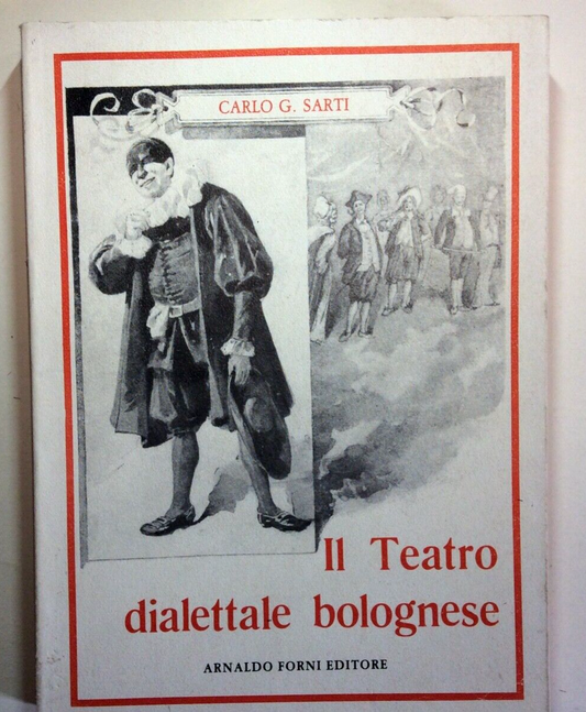 IL TEATRO DIALETTALE BOLOGNESE, CARLO G. SARTI, ARNALDO FORNI riedizione