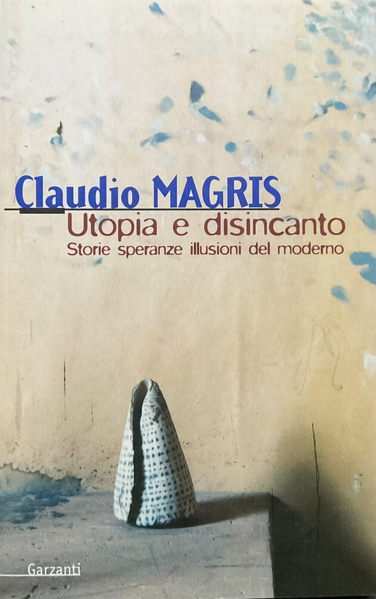 Utopia e disincanto - Claudio Magris, storie speranze illusioni del moderno
