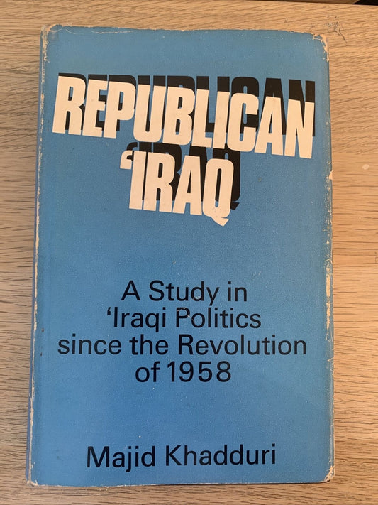 REPUBLICAN IRAQ study in Iraqi Politics since revolution of 1958. Majid Khadduri