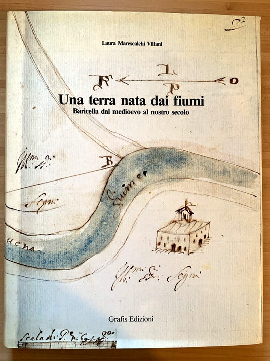UNA TERRA NATA DAI FIUMI. Baricella dal medioevo al nostro secolo, Marescalchi.