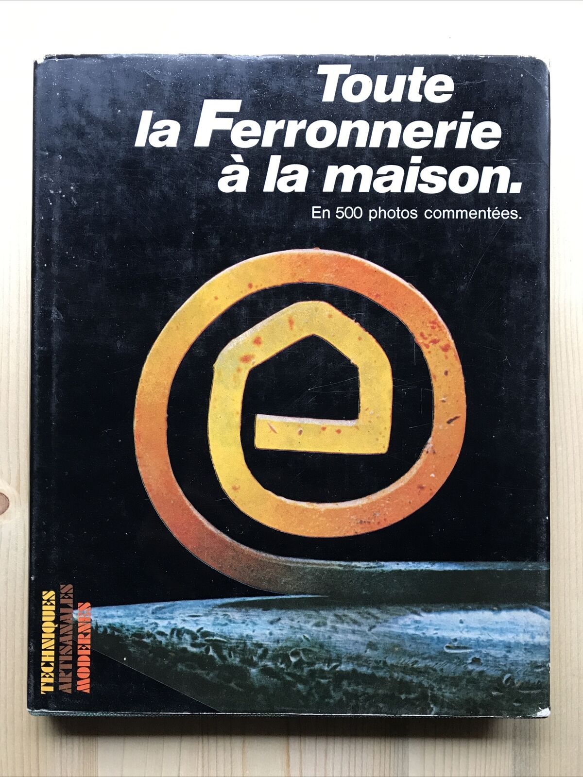 Toute la ferronnerie à la maison. En 500 photos commentées. Pascal Maillet