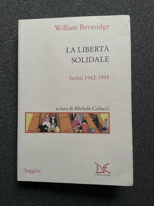 La libertà solidale William Beveridge scritti 1942-1945, saggine Donzelli