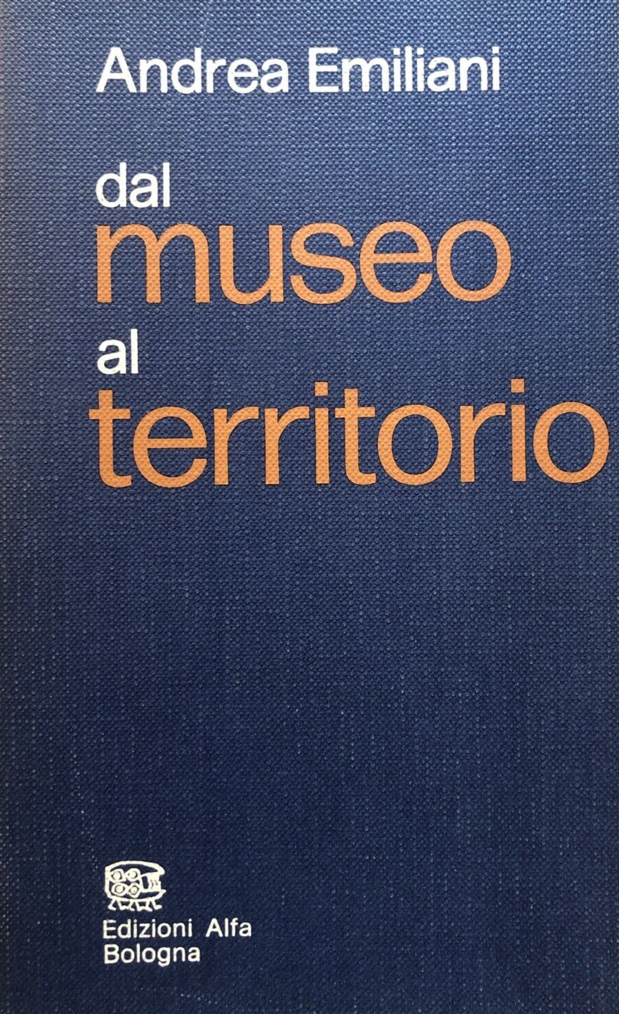 Dal museo al territorio, Emiliani Andrea - Edizioni Alfa Bologna 1974