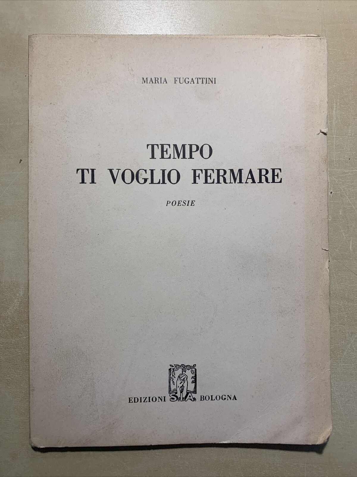 TEMPO TI VOGLI FERMARE - MARIA FUGATTINI. EDIZIONI SIA BOLOGNA 1957 #