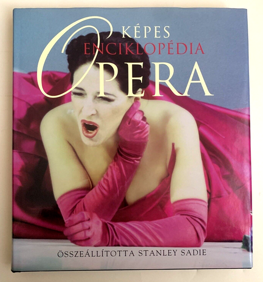 OPERA - KÉPES ENCIKLOPÉDIA. ÖSSZEÁLLÍTOTTA: STANLEY SADIE. KOSSUTH KIADÓ 2005