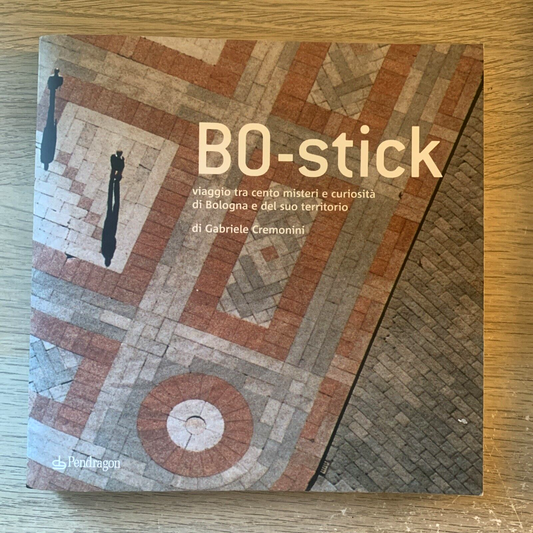 Bo-stick Bologna. Viaggio tra cento misteri e curiosità di Bologna e del suo ter