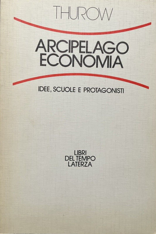 Arcipelago Economia, Thurow. Idee Scuole e protagonisti. Laterza