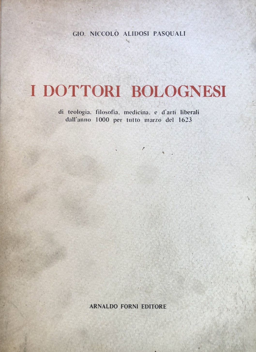 I dottori bolognesi N. Alidosi Pasquali, Arnaldo Forni. storia di Bologna 1980