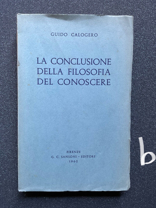 La conclusione della Filosofia del conoscere - Guido Calogero. Sansoni 1960