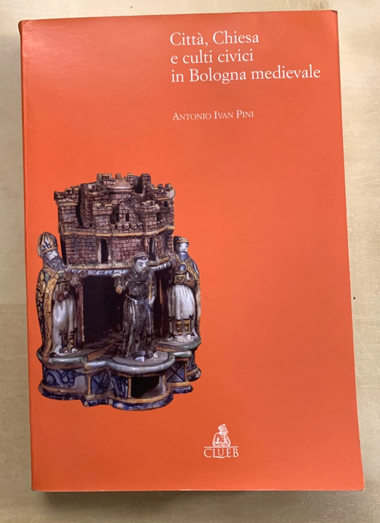 CITTÀ CHIESA E CULTI CIVICI IN BOLOGNA MEDIEVALE. Antonio Ivan Pini. CLUEB #