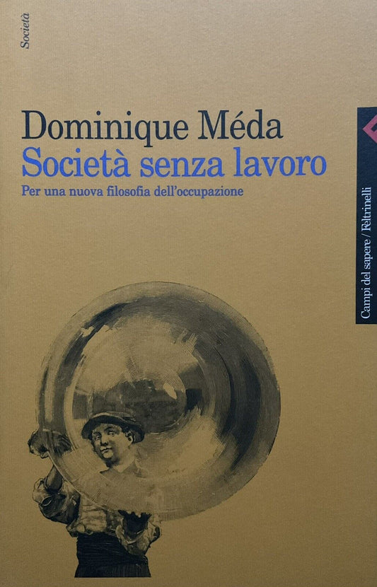 Società senza lavoro, per una nuova filosofia dell'occupazione - Dominique Meda