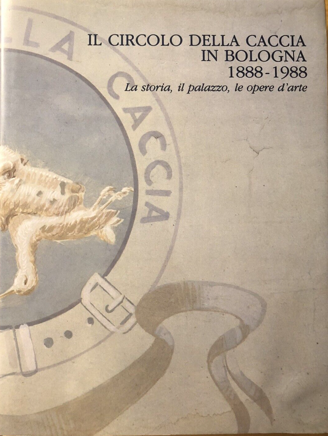 Il circolo della caccia in Bologna 1888-1988 la storia il palazzo le opere