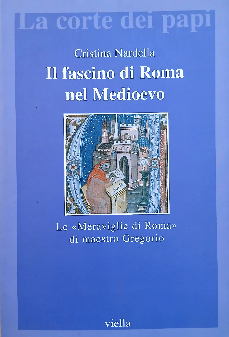 Il fascino di Roma nel Medioevo. Cristina Nardella. Le meraviglie di Roma Viella