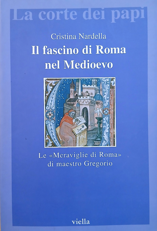 Il fascino di Roma nel Medioevo. Cristina Nardella. Le meraviglie di Roma Viella