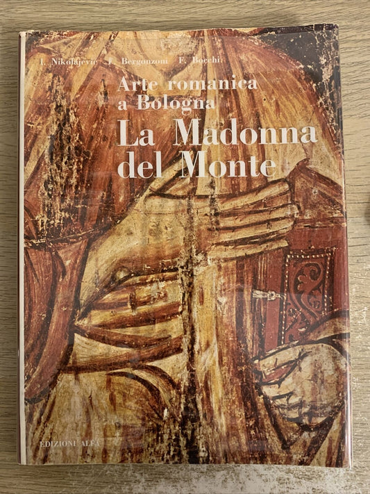 La Madonna del Monte - Arte Romanica a Bologna. Nikolajevié Bergonzoni. ed. Alfa