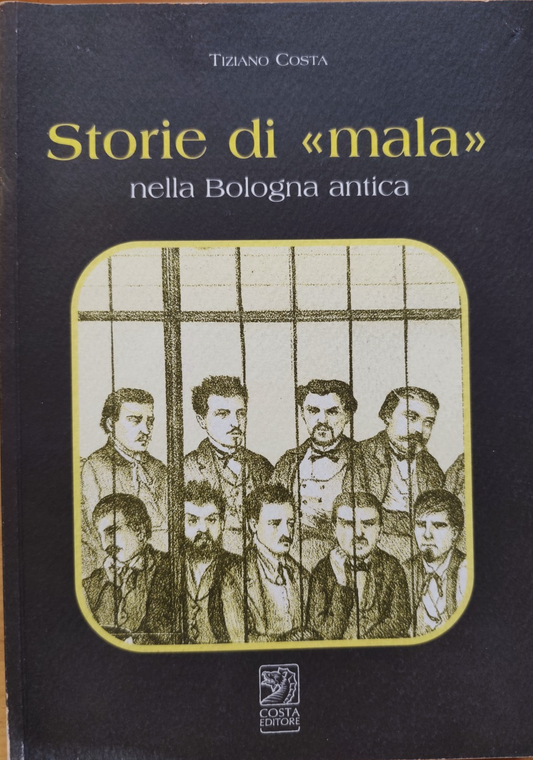 Storie di mala nella Bologna antica - Tiziano Costa, Costa ed. 2004