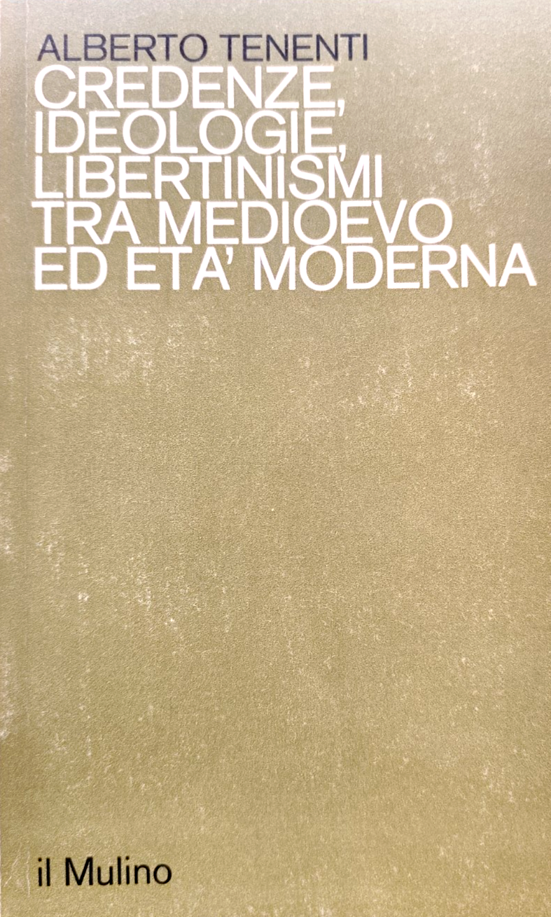 Credenze ideologie Libertinismi tra medioevo ed età moderna, A. Tenenti, Mulino