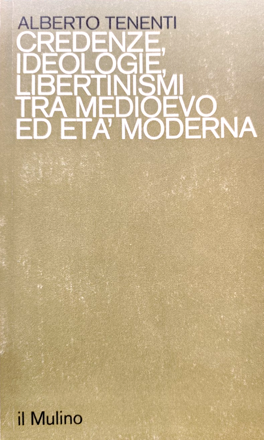 Credenze ideologie Libertinismi tra medioevo ed età moderna, A. Tenenti, Mulino
