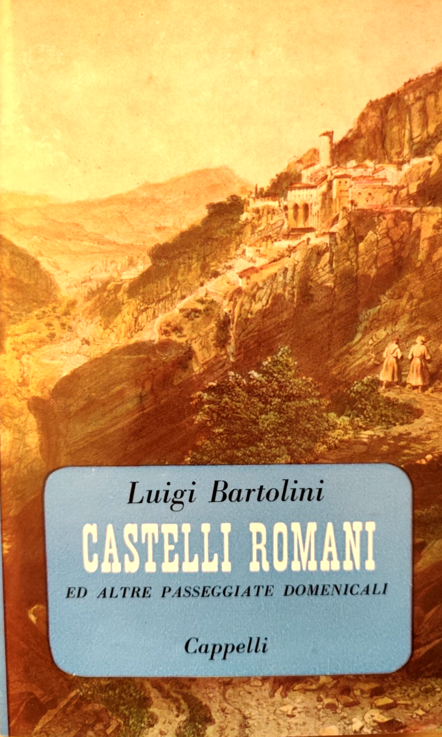 Castelli Romani ed altre passeggiate romane, Luigi Bartolini, Cappelli 1955