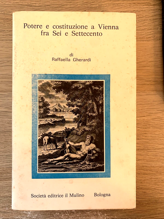 Potere e costituzione a Vienna fra sei e settecento. Raffaellla Gherardi. Mulino