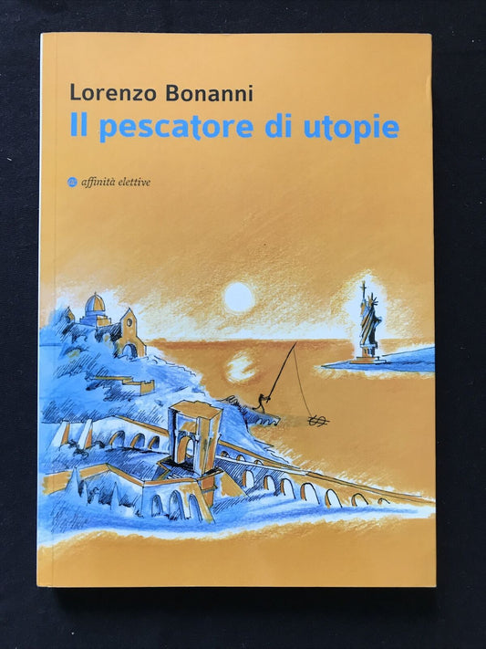 IL PESCATORE DI UTOPIE - Lorenzo Bonanni. Affinità elettive edizioni