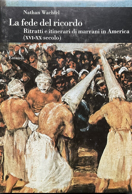 La fede del ricordo - Nathan Wachtel. Ritratti itinerari di marrani in America