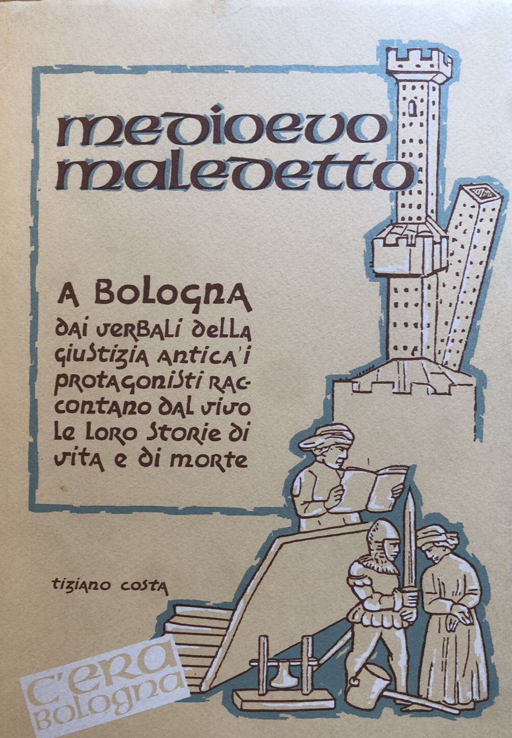 Medioevo maledetto a Bologna da verbali della giustizia antica - Tiziano Costa