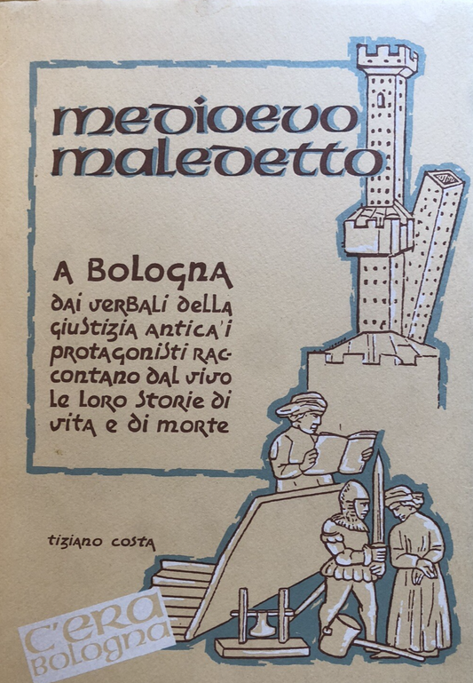 Medioevo maledetto a Bologna da verbali della giustizia antica - Tiziano Costa