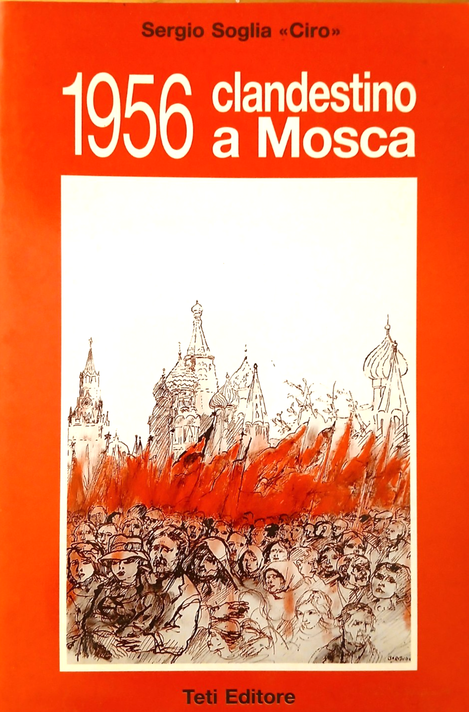 1956 clandestino a Mosca - Sergio Soglia Ciro - Teti Editore 1987