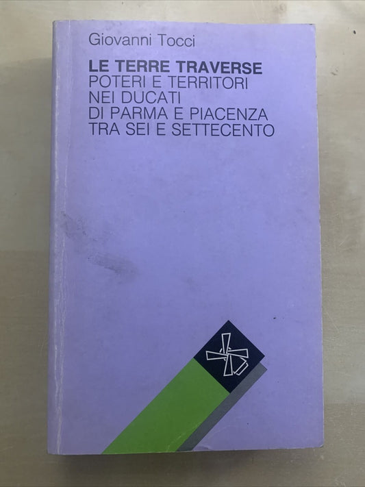 LE TERRE TRAVERSE. POTERI E TERRITORI NEI DUCATI DI PARMA E PIACENZA G. Tocci #