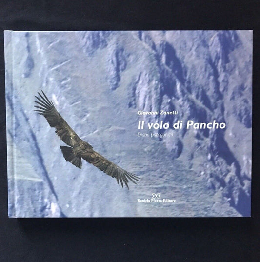IL VOLO DI PANCHO Diario Patagonico - Giovanni Zanetti - Daniela Piazza editor