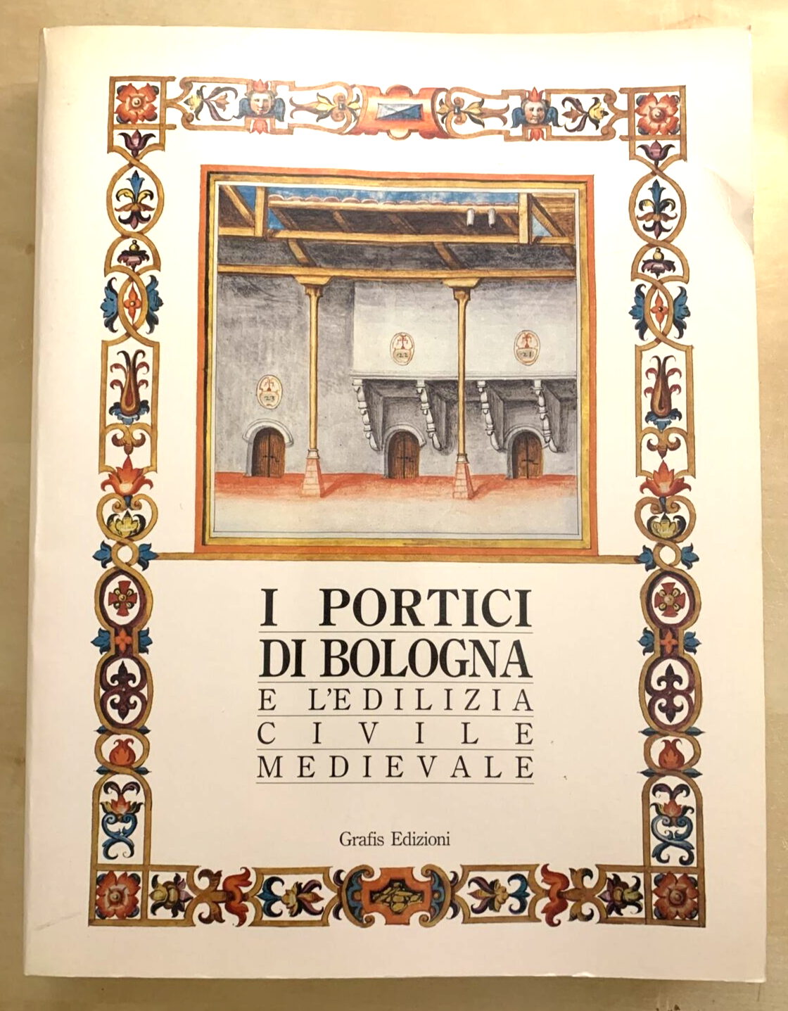 I PORTICI DI BOLOGNA E L'EDILIZIA CIVILE MEDIEVALE - Grafis edizioni, 1990 #
