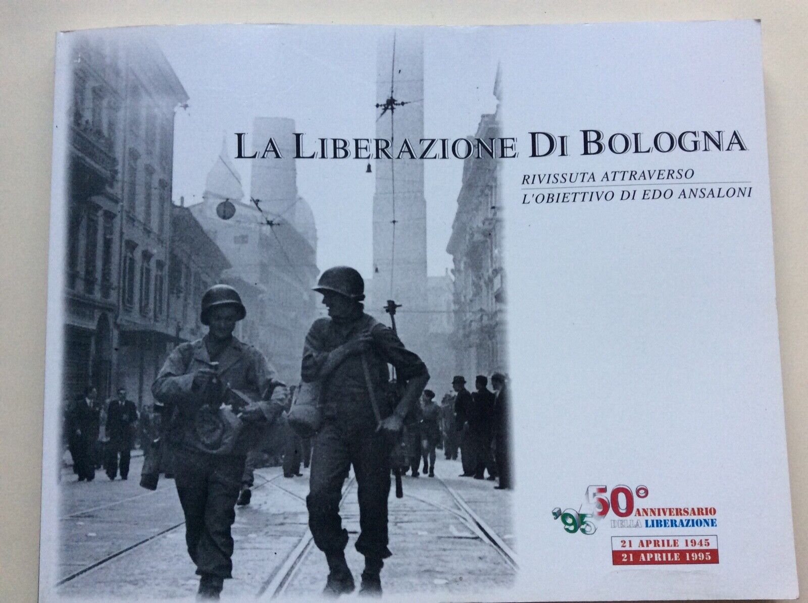 LA LIBERAZIONE DI BOLOGNA - ATTRAVERSO L’OBBIETTIVO DI EDO ANSALONI 1995 Atesa