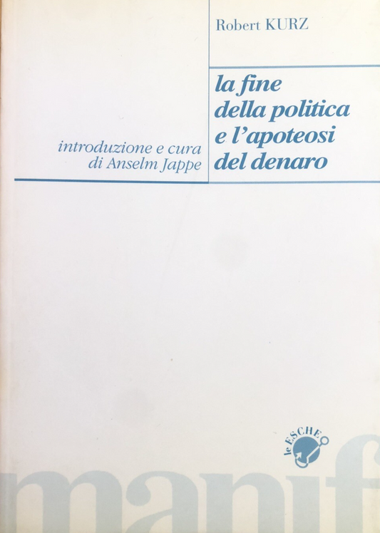 La fine della politica e l'apoteosi del denaro, Robert Kurz Manifesto libri 1997