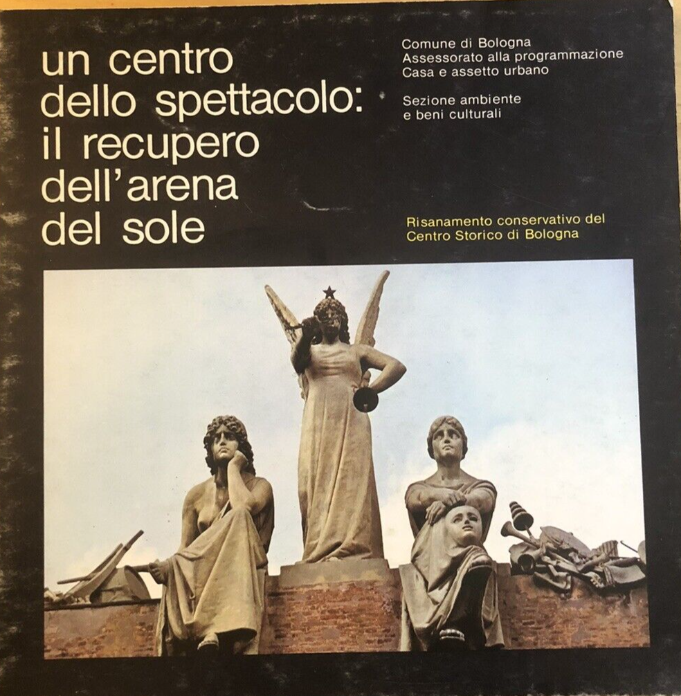 Un centro dello spettacolo: il recupero dell'arena del sole. Comune di Bologna