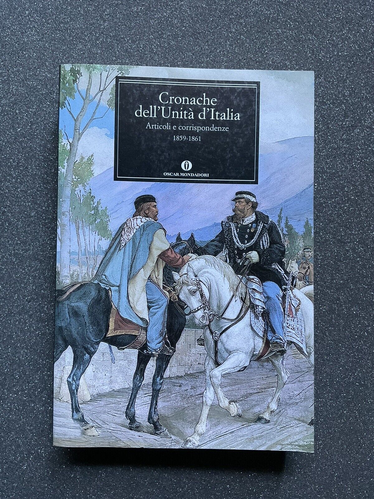 Cronache dell'Unità d'Italia, articoli e corrispondenze 1859-1861. Mondadori