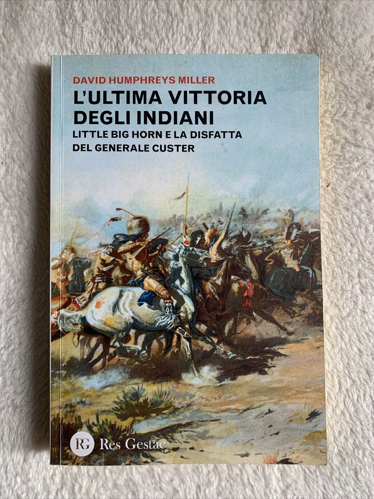 L'ultima vittoria degli Indiani. David Humphreys Miller. Res Gestae 2014